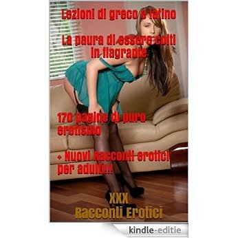 Lezioni di greco e latino + Nuovi Racconti erotici per adulti!!!: La paura di essere colti in flagrante (Italian Edition) [Kindle-editie]