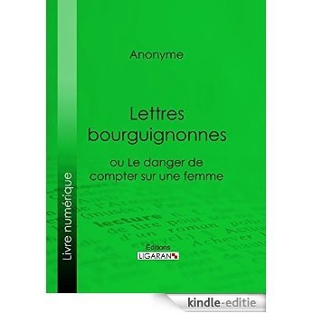 Lettres bourguignonnes ou Le danger de compter sur une femme (French Edition) [Kindle-editie] beoordelingen