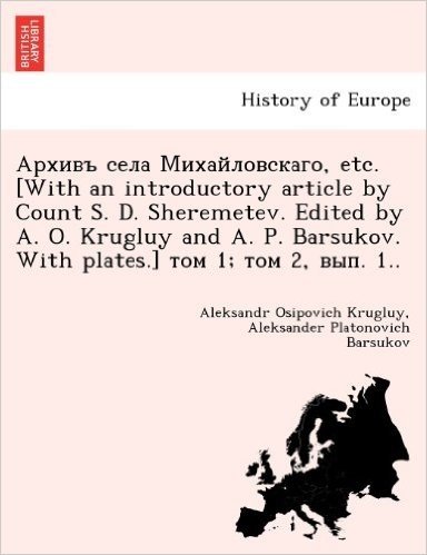 , Etc. [With an Introductory Article by Count S. D. Sheremetev. Edited by A. O. Krugluy and A. P. Barsukov. with Plates.] 1; 2, . 1.. baixar