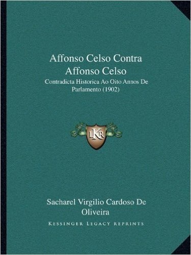 Affonso Celso Contra Affonso Celso: Contradicta Historica Ao Oito Annos de Parlamento (1902)