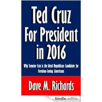 Ted Cruz for President in 2016: Why Senator Cruz is the Ideal Republican Candidate for Freedom-Loving Americans [Article] (English Edition) [Kindle-editie]