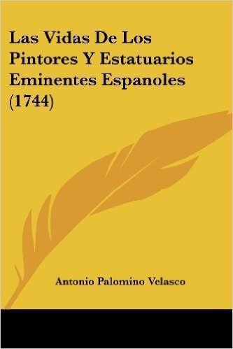 Las Vidas de Los Pintores y Estatuarios Eminentes Espanoles (1744)