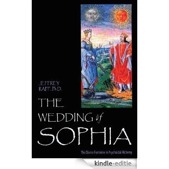 The Wedding of Sophia: The Divine Feminine in Psychoidal Alchemy (Jung on the Hudson Books) [Kindle-editie]