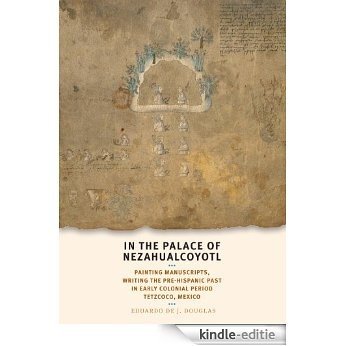 In the Palace of Nezahualcoyotl: Painting Manuscripts, Writing the Pre-Hispanic Past in Early Colonial Period Tetzcoco, Mexico (William and Bettye Nowlin ... and Culture of the Western Hemisphere) [Kindle-editie] beoordelingen