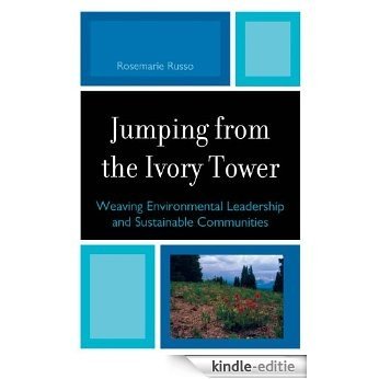Jumping from the Ivory Tower: Weaving Environmental Leadership and Sustainable Communities [Kindle-editie]