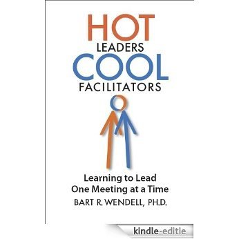 Hot Leaders Cool Facilitators-Learning to Lead One Meeting at a Time (English Edition) [Kindle-editie]