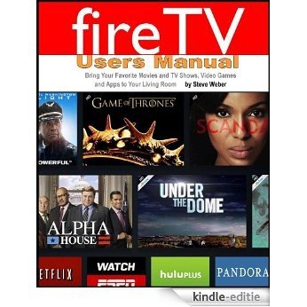 Fire TV Users Manual: Bring Your Favorite Movies and TV Shows, Video Games and Apps To Your Living Room (English Edition) [Kindle-editie]