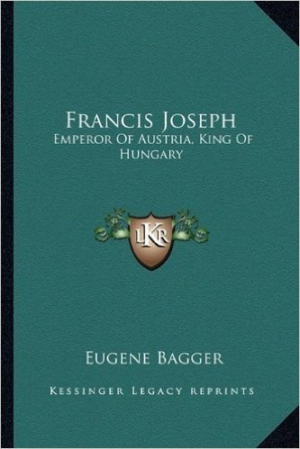 Francis Joseph: Emperor of Austria, King of Hungary