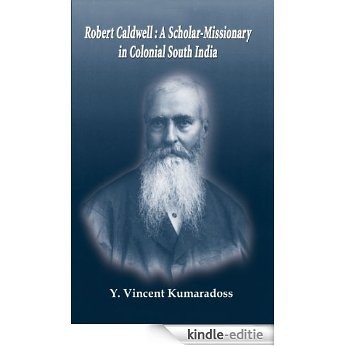 Robert Caldwell: A Scholar-Missionary in Colonial South India (English Edition) [Kindle-editie]