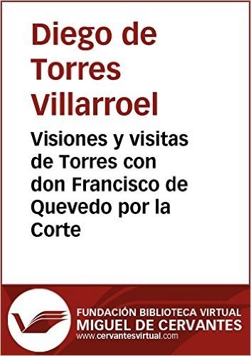 Visiones y visitas de Torres con don Francisco de Quevedo por la Corte (Biblioteca Virtual Miguel de Cervantes)