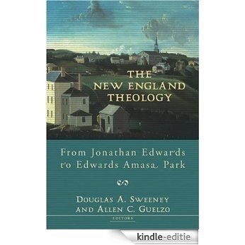 The New England Theology: From Jonathan Edwards to Edwards Amasa Park [Kindle-editie]