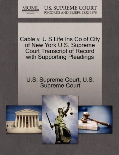 Cable V. U S Life Ins Co of City of New York U.S. Supreme Court Transcript of Record with Supporting Pleadings