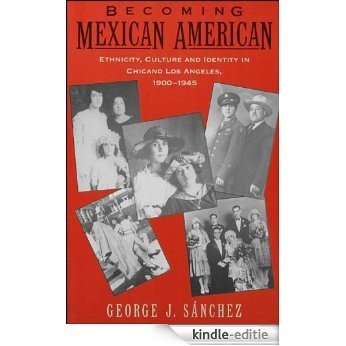 Becoming Mexican American: Ethnicity, Culture, and Identity in Chicano Los Angeles, 1900-1945 [Kindle-editie]