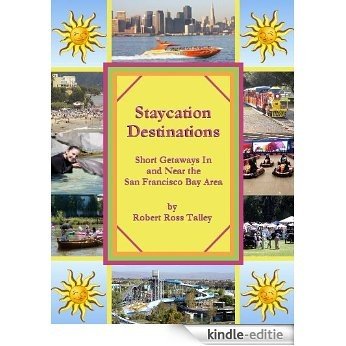 Staycation Destinations, Short Getaways In and Near the San Francisco Bay Area (English Edition) [Kindle-editie]