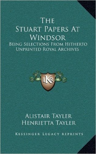 The Stuart Papers at Windsor: Being Selections from Hitherto Unprinted Royal Archives