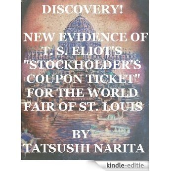 Discovery! New Evidence of T. S. Eliot's "Stockholder's Coupon Ticket" for the World Fair of St. Louis: New Evidence of the Most Popular Poet and Nobel ... Winner (Article) (English Edition) [Kindle-editie]