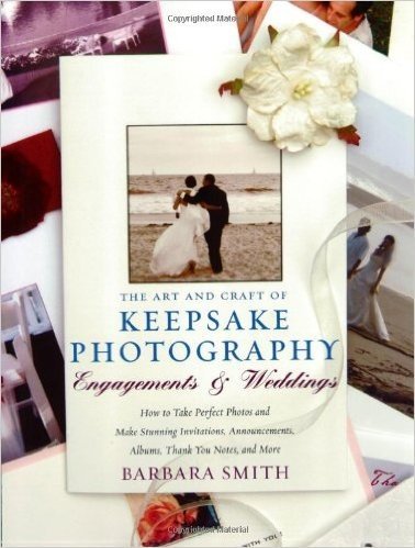 The Art and Craft of Keepsake Photography Engagements & Weddings: How to Take Perfect Photos and Make Stunning Invitations, Announcements, Albums, Tha