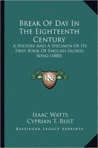 Break of Day in the Eighteenth Century: A History and a Specimen of Its First Book of English Sacred Song (1880) baixar