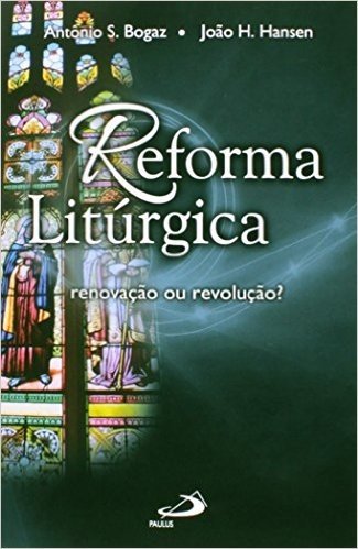 Reforma Litúrgica. Renovação ou Revolução?