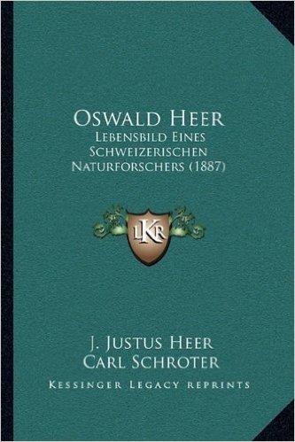 Oswald Heer: Lebensbild Eines Schweizerischen Naturforschers (1887)