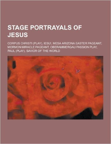 Stage Portrayals of Jesus: Corpus Christi (Play), Iesu!, Mesa Arizona Easter Pageant, Mormon Miracle Pageant, Oberammergau Passion Play, Paul (PL