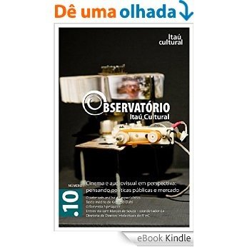 Revista Observatório Itaú Cultural - N° 10: Cinema e Audiovisual em Perspectiva: Pensando Políticas Públicas e Mercado [eBook Kindle]