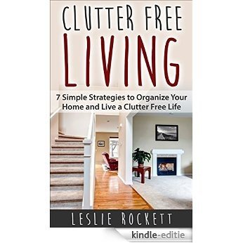 Clutter Free: 7 Simple Strategies to Organize Your Home and Living a Clutter-Free Life! (English Edition) [Kindle-editie]