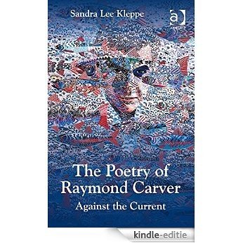 The Poetry of Raymond Carver: Against the Current [Kindle-editie]