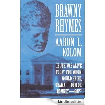 Brawny Rhymes: If JFK Was Alive Today, For Whom Would He Be, Obama­DEM or Romney­GOP? (English Edition) [Kindle-editie]