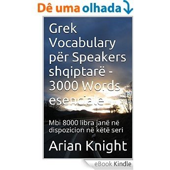Grek Vocabulary për Speakers shqiptarë - 3000 Words esenciale: Mbi 8000 libra janë në dispozicion në këtë seri (3000 Fjalët esenciale Seria Book 29) (English Edition) [eBook Kindle]