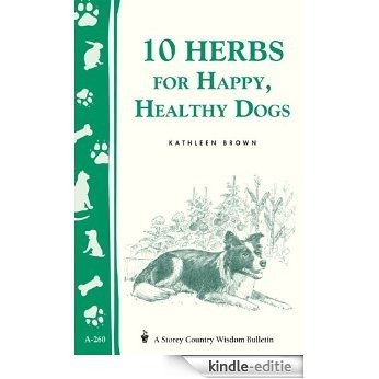 10 Herbs for Happy, Healthy Dogs: Storey's Country Wisdom Bulletin A-260 (Storey Country Wisdom Bulletin, a-260) (English Edition) [Kindle-editie]