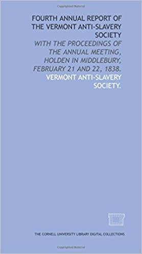 indir Fourth annual report of the Vermont Anti-Slavery Society: with the proceedings of the annual meeting, holden in Middlebury, February 21 and 22, 1838.