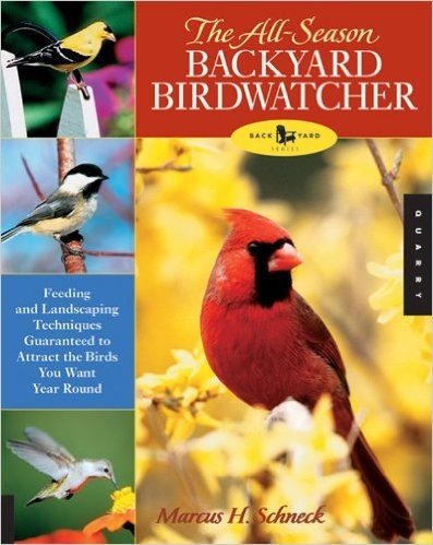 The All-Season Backyard Birdwatcher: Feeding and Landscaping Techniques Guaranteed to Attract the Birds You Want Year Round