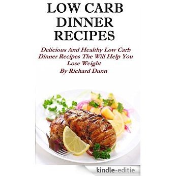 Low Carb Dinner Recipes: Delicious And Healthy Low Carb Dinner Recipes That Will Help You Lose Weight (English Edition) [Kindle-editie]
