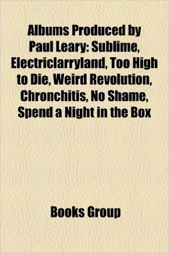 Albums Produced by Paul Leary: Sublime, Electriclarryland, Too High to Die, Weird Revolution, Chronchitis, No Shame, Spend a Night in the Box