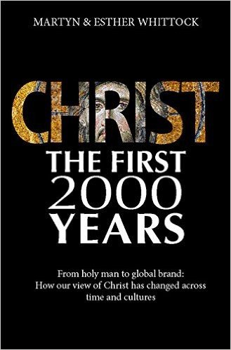 Christ: The First Two Thousand Years: From Holy Man to Global Brand: How Our View of Christ Has Changed Across Time and Cultures