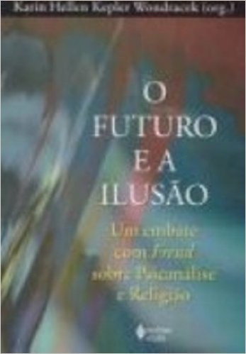O Futuro E A Ilusão. Um Embate Com Freud Sobre Psicanalise E Religia