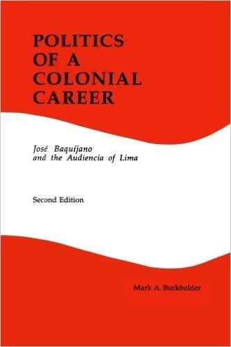 Politics of a Colonial Career: Jose Baquijano and the Audiencia of Lima (Latin American Silhouettes No 4)