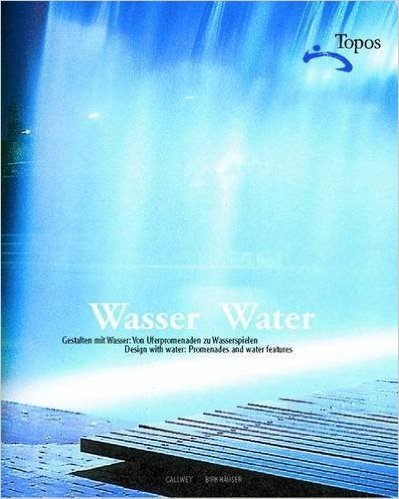 Wasser/Water: Gestalten Mit Wasser: Von Uferpromenaden Zu Wasserspielen / Water: Designing With Water, Promenades And Water Features
