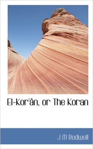 El-Kor' N, or the Koran