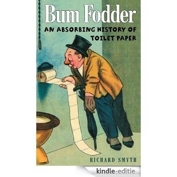 Bum Fodder: An Absorbing History of Toilet Paper [Kindle-editie]