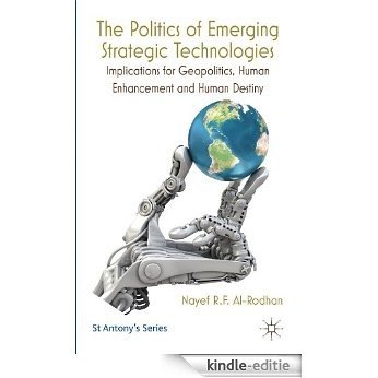 The Politics of Emerging Strategic Technologies: Implications for Geopolitics, Human Enhancement and Human Destiny (St Antony's Series) [Kindle-editie]