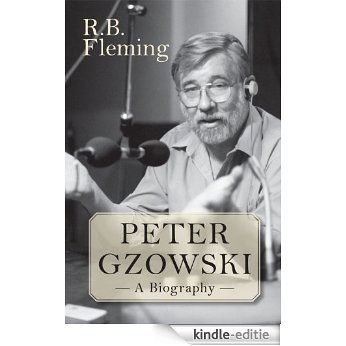 Peter Gzowski: A Biography [Kindle-editie]