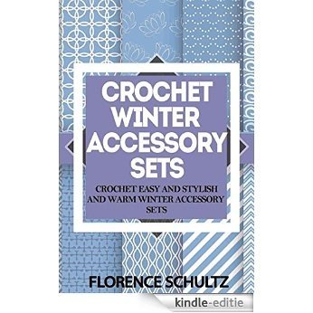 Crochet Winter Accessory Sets: Crochet Easy and Stylish and Warm Winter Accessory Sets (English Edition) [Kindle-editie]