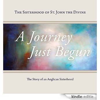 A Journey Just Begun: The Story of an Anglican Sisterhood [Kindle-editie]