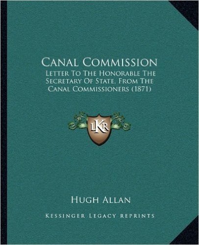 Canal Commission: Letter to the Honorable the Secretary of State, from the Canal Commissioners (1871)