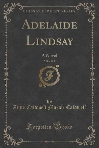 Adelaide Lindsay, Vol. 3 of 3: A Novel (Classic Reprint) baixar