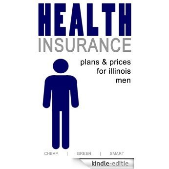 Health Insurance Plans and Prices for Illinois Men (Illinois Health Care Book 2) (English Edition) [Kindle-editie]