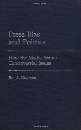 Press Bias and Politics: How the Media Frame Controversial Issues (Praeger Series in Political Communication)