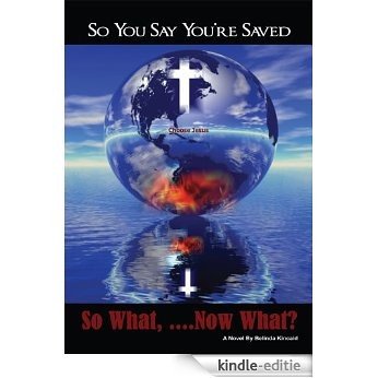 So You Say You're Saved, So What... Now What? (English Edition) [Kindle-editie]